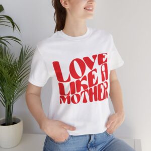 Love Like a Mother T-Shirt - Inspirational Mom Tee, Perfect Mothers Day Gift