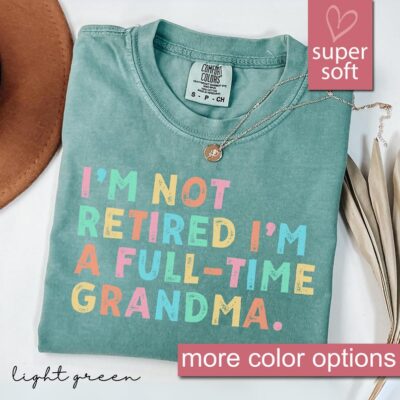 Comfort Colors® Retired Grandma Shirt, I'm Not Retired Full Time Grandma Shirts, Gift for Mother's Day, Funny Retirement Shirt for Grandma